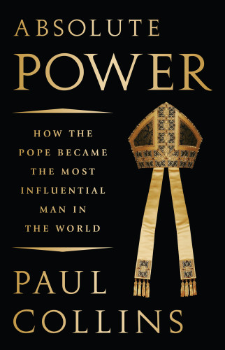 Absolute Power How The Pope Became The Most Influential Man In The World Unabridged Collins