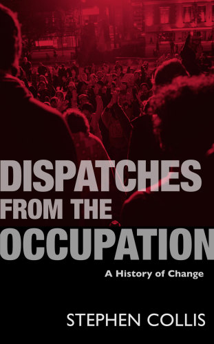 Dispatches From The Occupation A History Of Change Collis Stephen