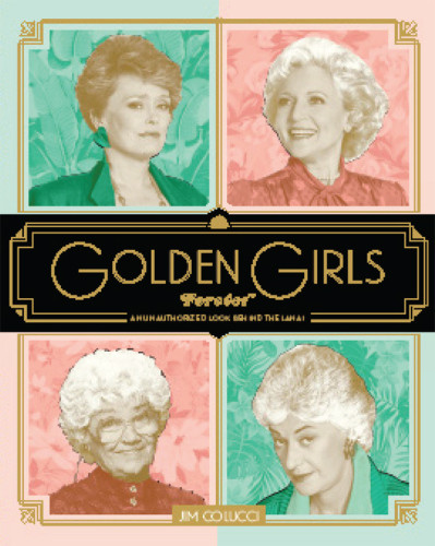 Golden Girls Forever An Unauthorized Look Behind The Lanai Jim Colucci