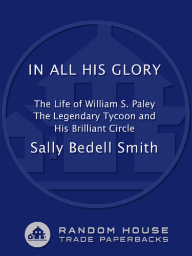 In All His Glory The Life And Times Of William S Paley And The Birth Of Modern Broadcasting Columbia Broadcasting System