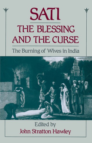 Sati The Blessing And The Curse The Burning Of Wives In India Columbia University Southern Asian Institutehawley