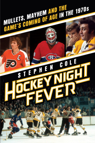 Hockey Night Fever Mullets Mayhem And The Games Coming Of Age Cole