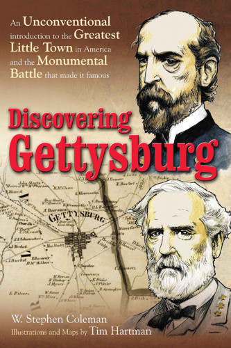 Discovering Gettysburg An Unconventional Introduction To The Greatest Little Town In America And The Monumental Battle That Made It Famous W Stephen Coleman