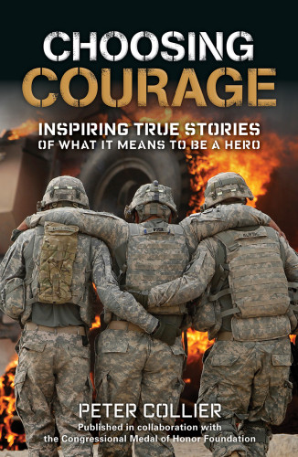 Choosing Courage Inspiring True Stories Of What It Means To Be A Hero Collier