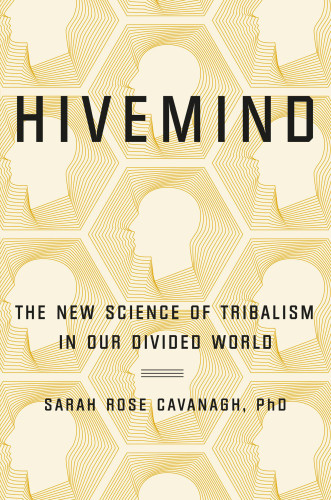 Hivemind The New Science Of Tribalism In Our Divided World First Edition Cavanagh