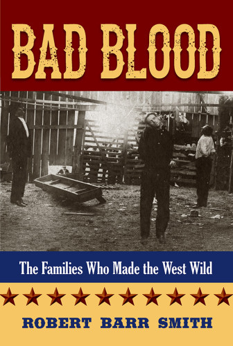 Bad Blood The Families Who Made The West Wild Col Robert Barr Smith