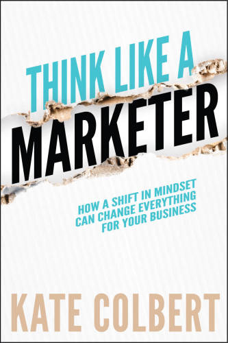 Think Like A Marketer How A Shift In Mindset Can Change Everything For Your Business Unabridged Colbert