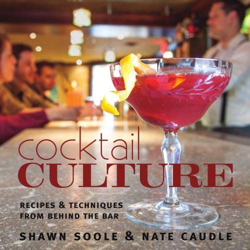Cocktail Culture Recipes Techniques From Behind The Bar Caudle