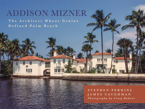 Addison Mizner The Remarkable Life And Architectural Legacy Of Addison Mizner Caughman