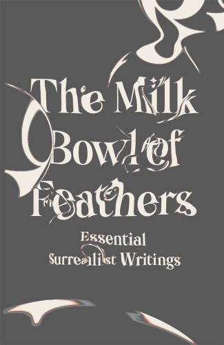 The Milk Bowl Of Feathers Essential Surrealist Writings First Edition Caws