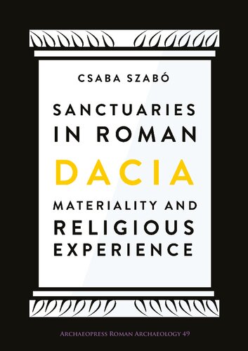 Sanctuaries In Roman Dacia Materiality And Religious Experience Csaba Szab
