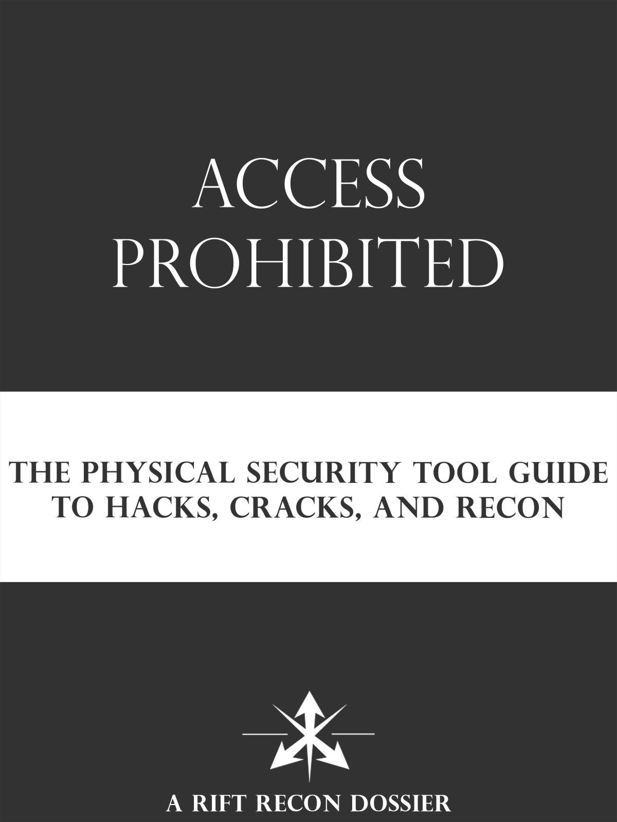Access Prohibited The Physical Security Tool Guide To Hacks Cracks And Recon A Rift Recon Dossier Eric Michaud