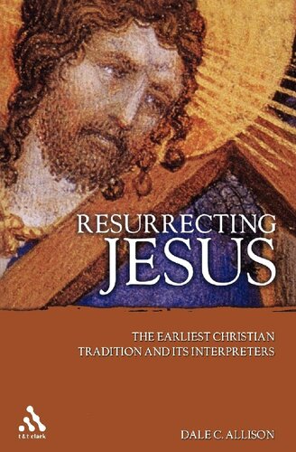 Resurrecting Jesus The Earliest Christian Tradition And Its Interpreters Dale C Allison Jr