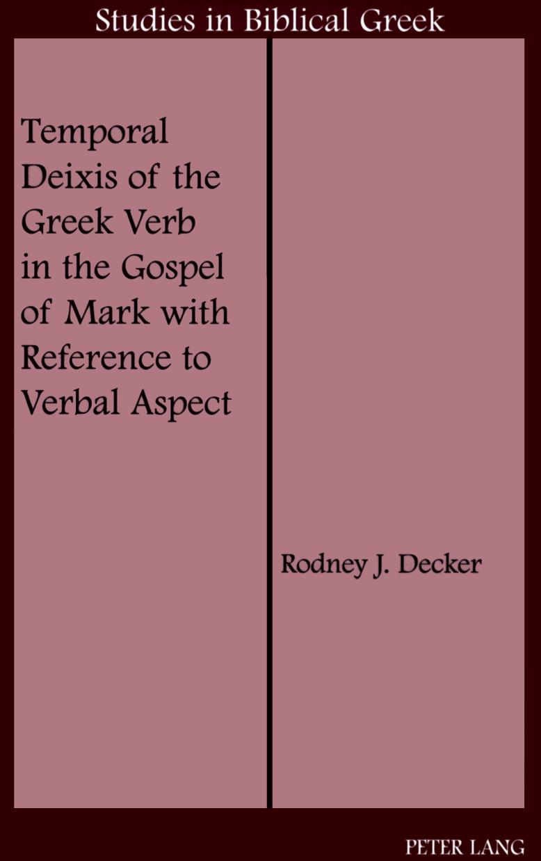 Temporal Deixis Of The Greek Verb In The Gospel Of Mark With Reference To Verbal Aspect Rodney J Decker