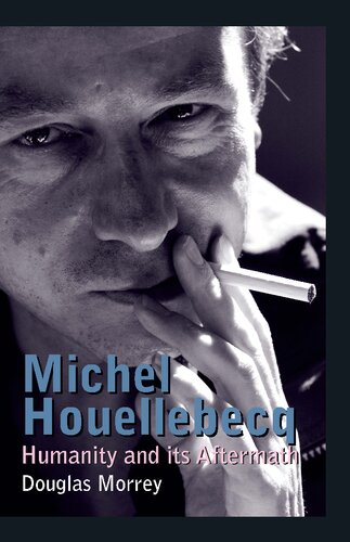 Michel Houellebecq Humanity And Its Aftermath Douglas Morrey