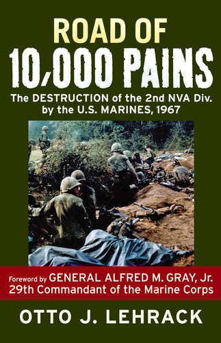 Road Of 10000 Pains The Destruction Of The 2nd Nva Division By The Us Marines 1967 Otto J Lehrack