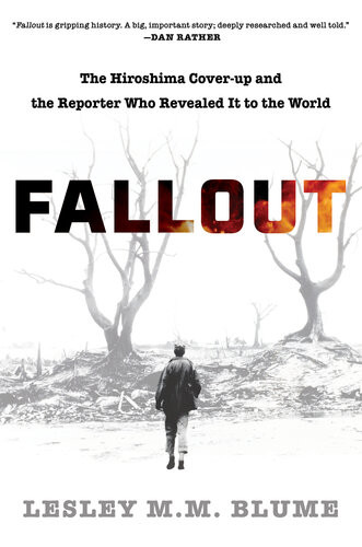 Fallout The Hiroshima Coverup And The Reporter Who Revealed It To The World Lesley Mm Blume