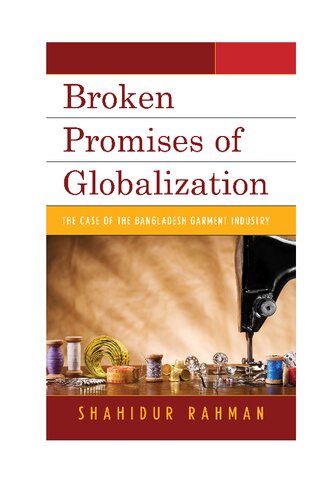 Broken Promises Of Globalization The Case Of The Bangladesh Garment Industry Shahidur Rahman