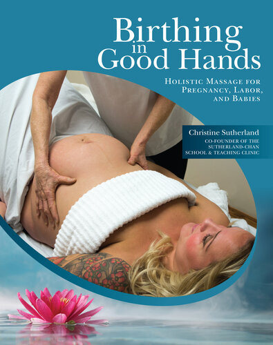 Birthing In Good Hands Holistic Massage For Pregnancy Labor And Babies Christine Sutherland