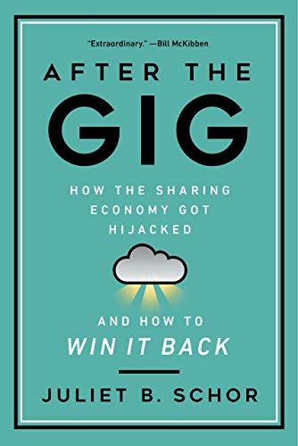 After The Gig How The Sharing Economy Got Hijacked And How To Win It Back First Edition Juliet B Schor