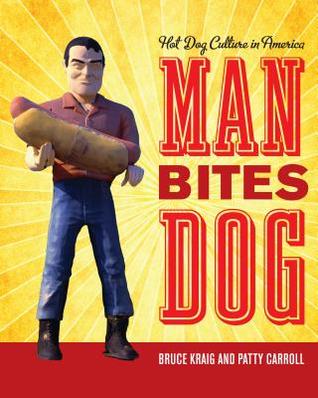 Man Bites Dog Hot Dog Culture In America Bruce Kraig