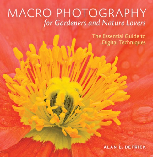 Macro Photography For Gardeners And Nature Lovers The Essential Guide To Digital Techniques Detrick