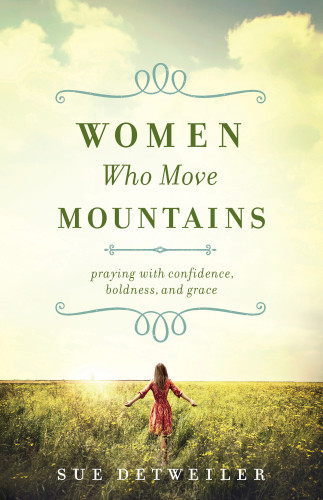 Women Who Move Mountains Praying With Confidence Boldness And Grace Detweiler