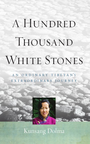 A Hundred Thousand White Stones An Ordinary Tibetans Extraordinary Journey Denno