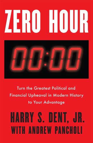 Zero Hour Turn The Greatest Political And Financial Upheaval In Modern History To Your Advantage Harry S Dent Jr