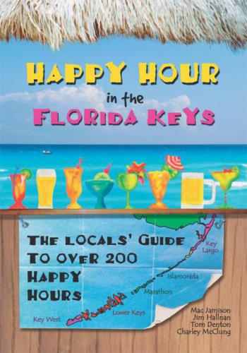 Happy Hour In The Florida Keys The Locals Guide To Over 200 Happy Hours First Edition Denton