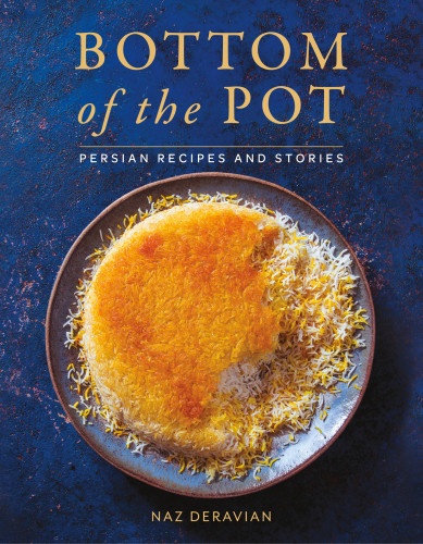 Bottom Of The Pot Persian Recipes And Stories First Edition Naz Deravian