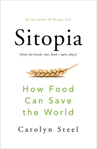 Sitopi How Food Can Save The World Carolyn Steel