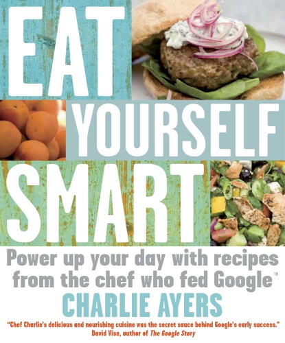 Eat Yourself Smart Power Up Your Day With Recipes From The Chef Who Fed Google Charlie Ayers