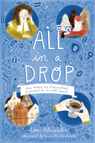 All In A Drop How Antony Van Leeuwenhoek Discovered An Invisible World Alexander