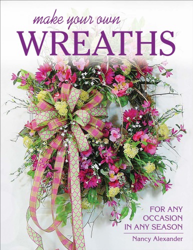 Make Your Own Wreaths First Edition Nancy Alexander