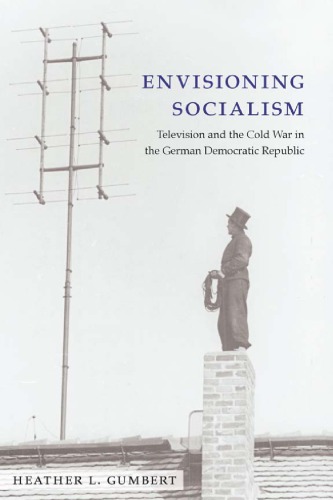 Envisioning Socialism Television And The Cold War In The German Democratic Republic Deutscher Fernsehfunkgumbert