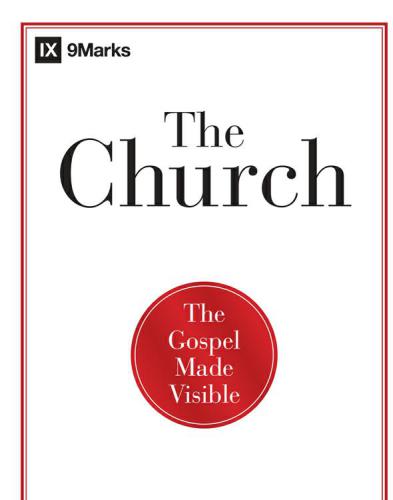 The Church The Gospel Made Visible 9marks 1st Edition Mark Dever