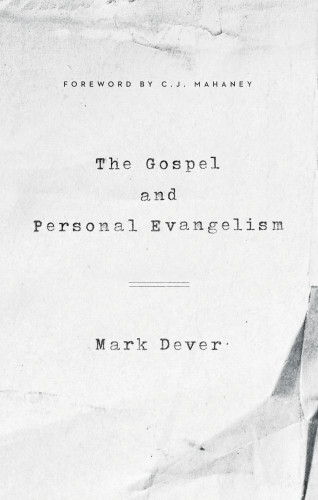 The Gospel And Personal Evangelism Foreword By C J Mahaney Reprint With New Cover Dever