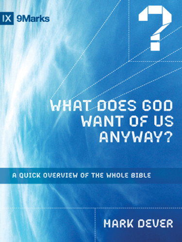What Does God Want Of Us Anyway A Quick Overview Of The Whole Bible Dever