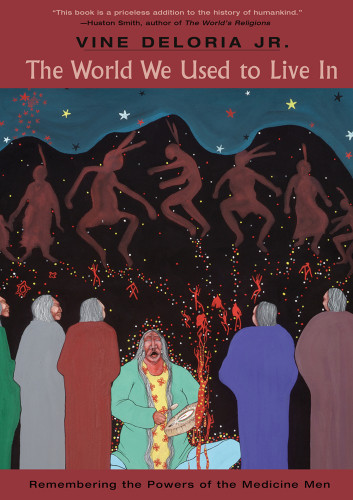 The World We Used To Live In Remembering The Powers Of The Medicine Men Deloria
