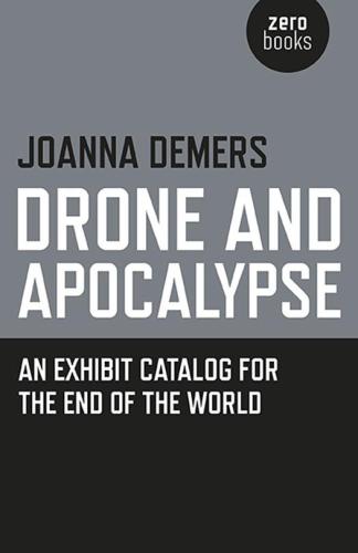 Drone And Apocalypse An Exhibit Catalog For The End Of The World Demers