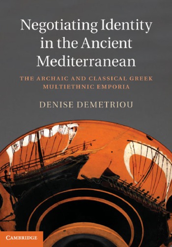 Negotiating Identity In The Ancient Mediterranean The Archaic And Classical Greek Multiethnic Emporia Demetriou