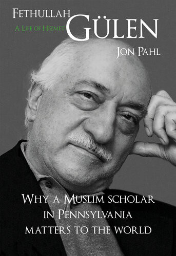 Fethullah Glen A Life Of Hizmet Why A Muslim Scholar In Pennsylvania Matters To The World Jon Pahl