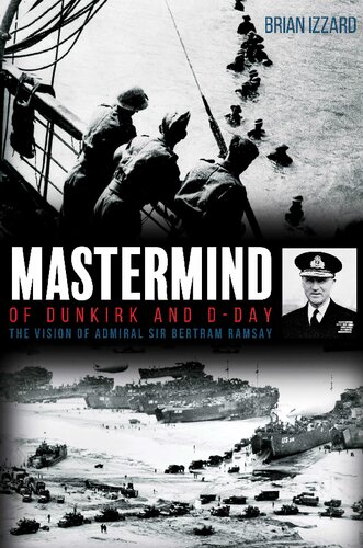 Mastermind Of Dunkirk And Dday The Vision Of Admiral Sir Bertram Ramsay Brian Izzard