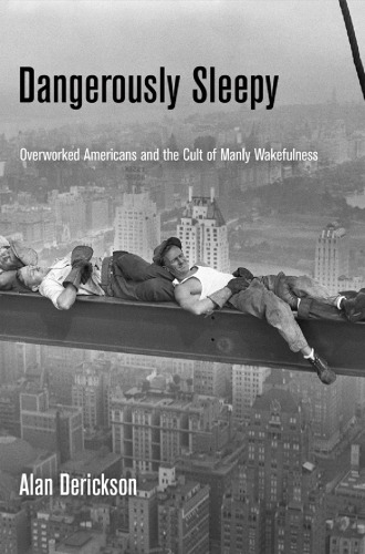 Dangerously Sleepy Overworked Americans And The Cult Of Manly Wakefulness 1 Ed Derickson