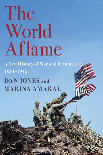 The World Aflame A New History Of War And Revolution 19141945 Dan Jones Marina Amaral