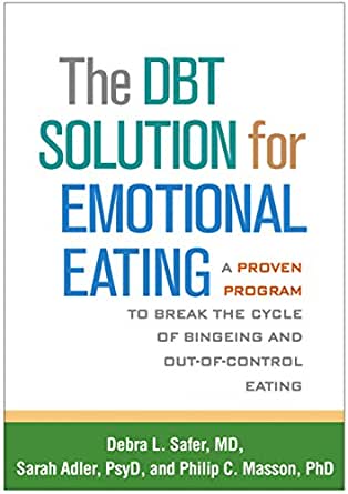 The Dbt Solution For Emotional Eating A Proven Program To Break The Cycle Of Bingeing And Outofcontrol Eating Debra L Safer Debra Adlen Phillip C Masson