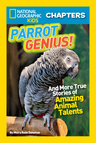 National Geographic Kids Chapters And More True Stories Of Amazing Animal Talents Ngk Chapters Parrot Genius And More True Stories Of Amazing Animal Talents Donohue