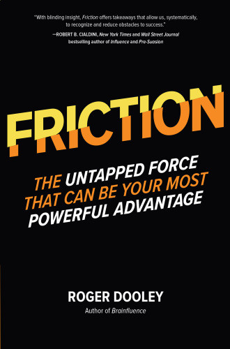 Friction The Untapped Force That Can Be Your Most Powerful Advantage Roger Dooley