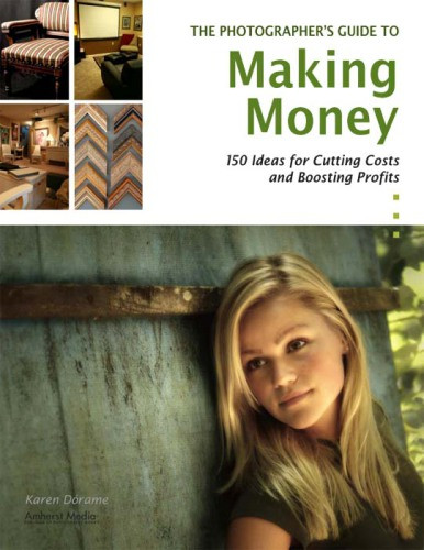 The Photographers Guide To Making Money 150 Ideas For Cutting Costs And Boosting Profits Dorame